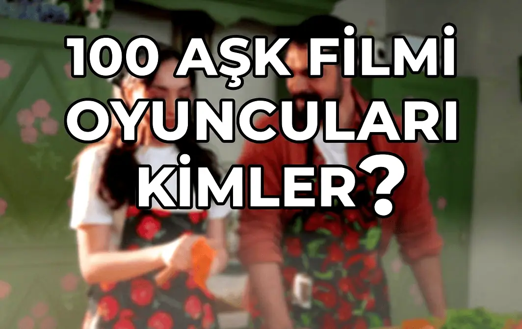 %100 Aşk Filmi Oyuncu kadrosu çekim yerleri