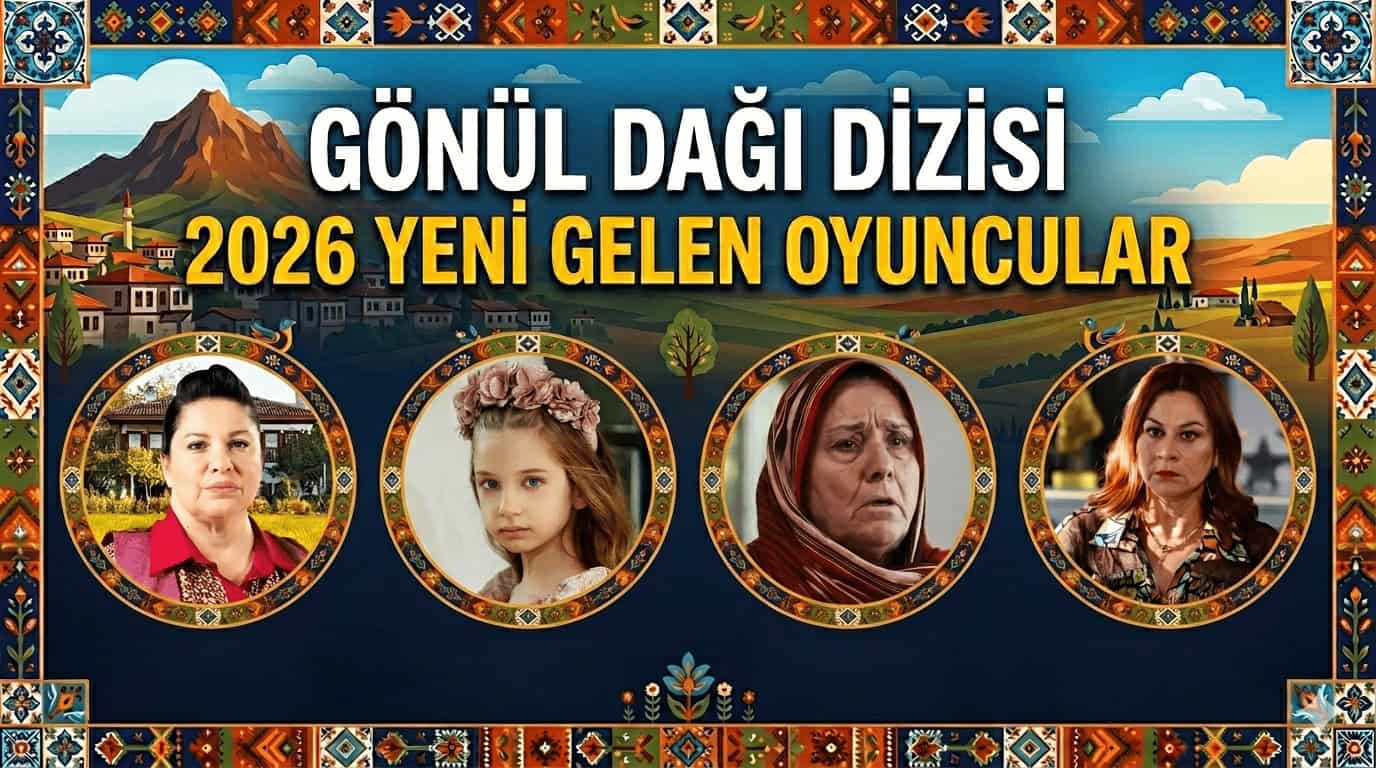 2026 Gönül Dağı Dizi Oyuncu Kadrosuna Yeni Gelen Oyuncular