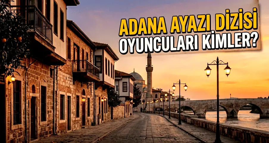 Adana Ayazı Dizisi Oyuncuları Kimler Kadrosu Çekim Yerleri