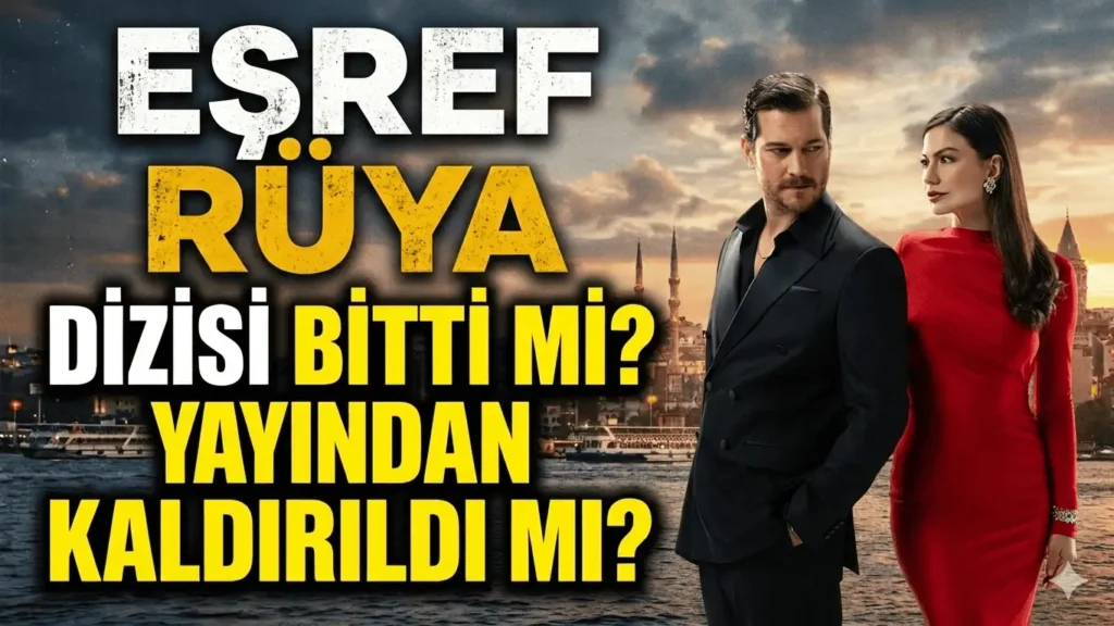 Eşref Rüya Dizisi Bitti Mi Yayından Kaldırıldı Mı Erken Final Mi