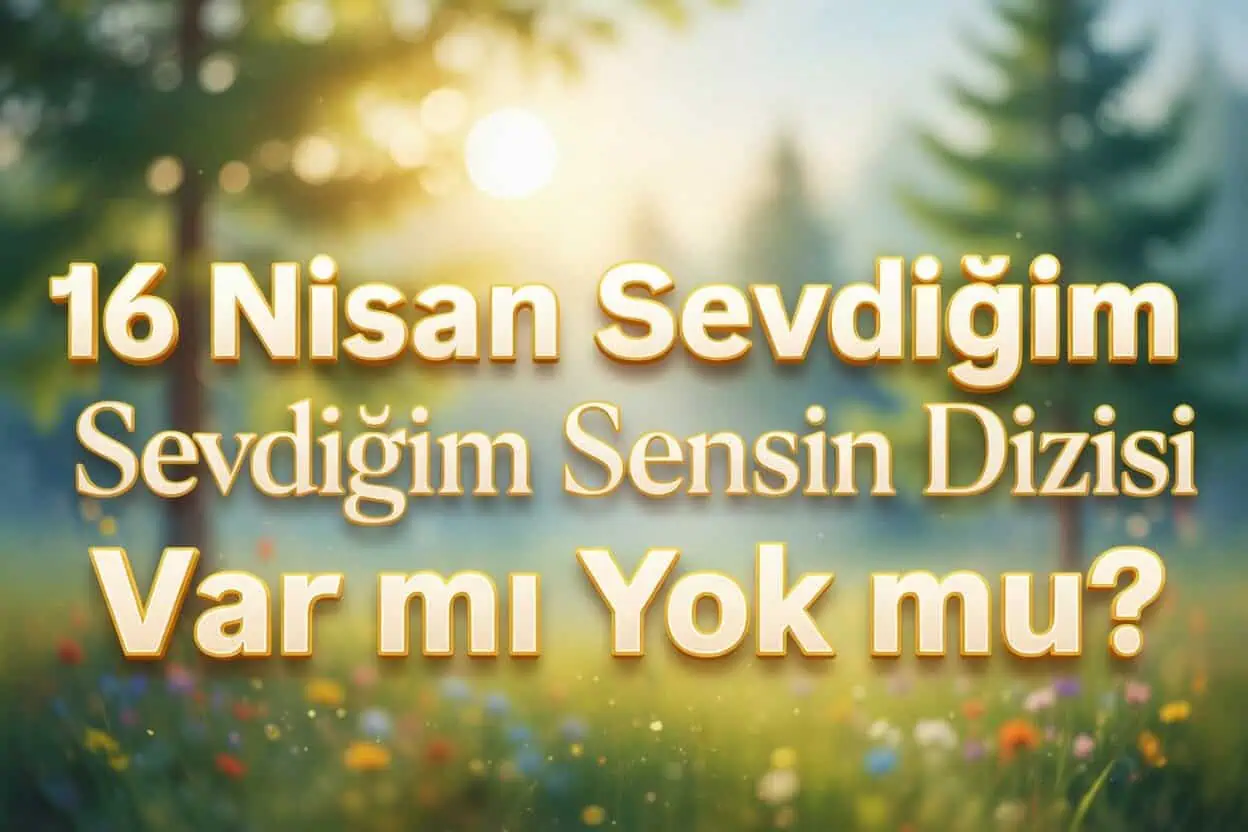 Sevdiğim Sensin Dizisi Sezon Finali Ne Zaman