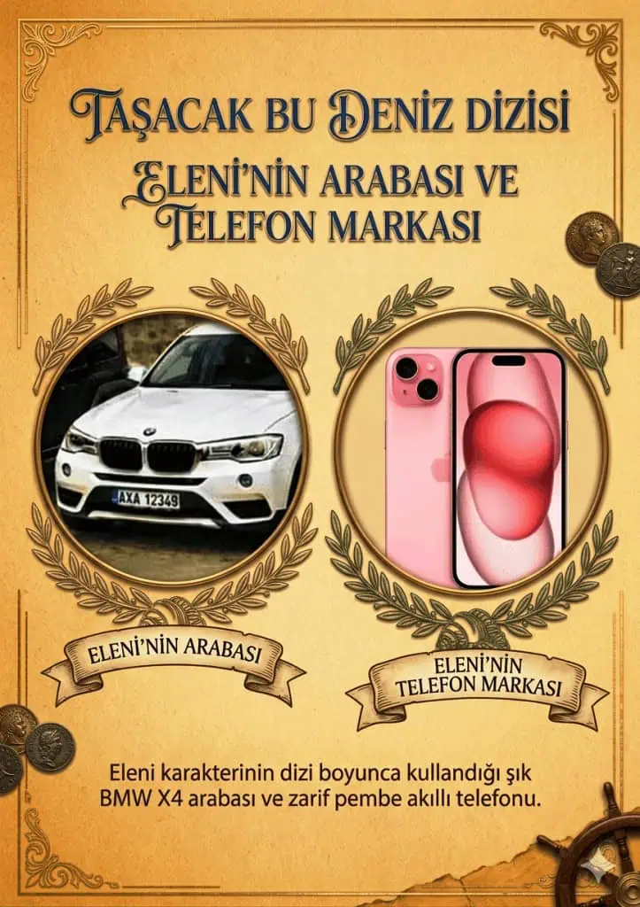 Taşacak Bu Deniz Dizisi Eleni'nin arabası ve telefon markası hangi marka