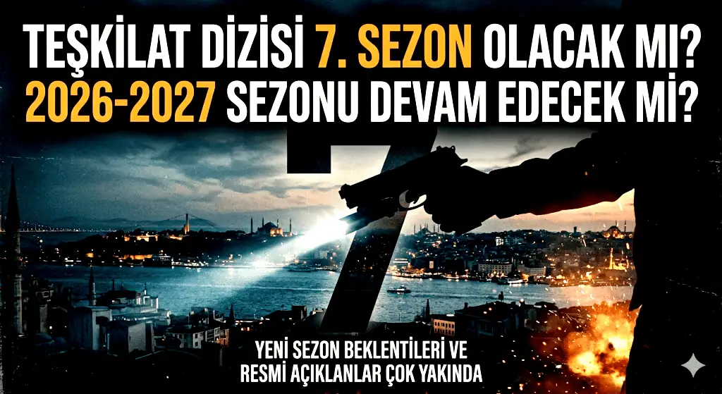 Teşkilat Dizisi 7. Sezon Olacak Mı (2026-2027) de Devam Edecek Mi