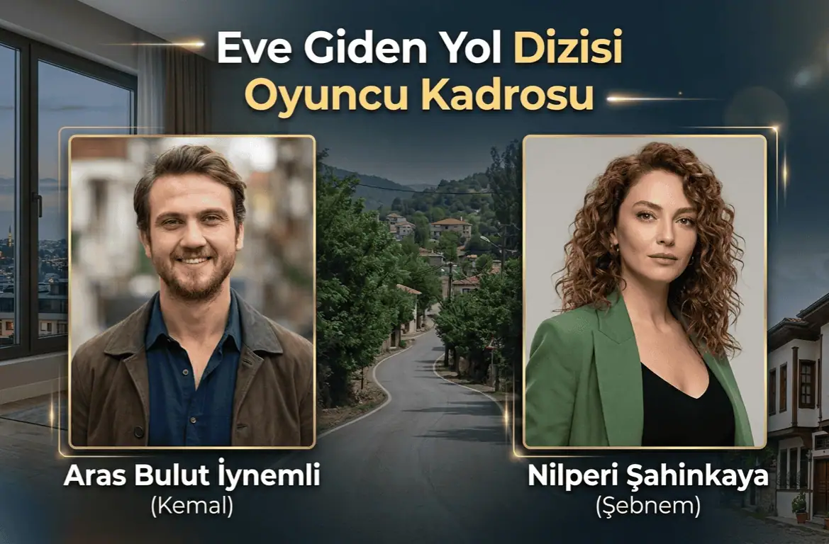 Eve Giden Yol dizisi oyuncuları kimler konusu ne
