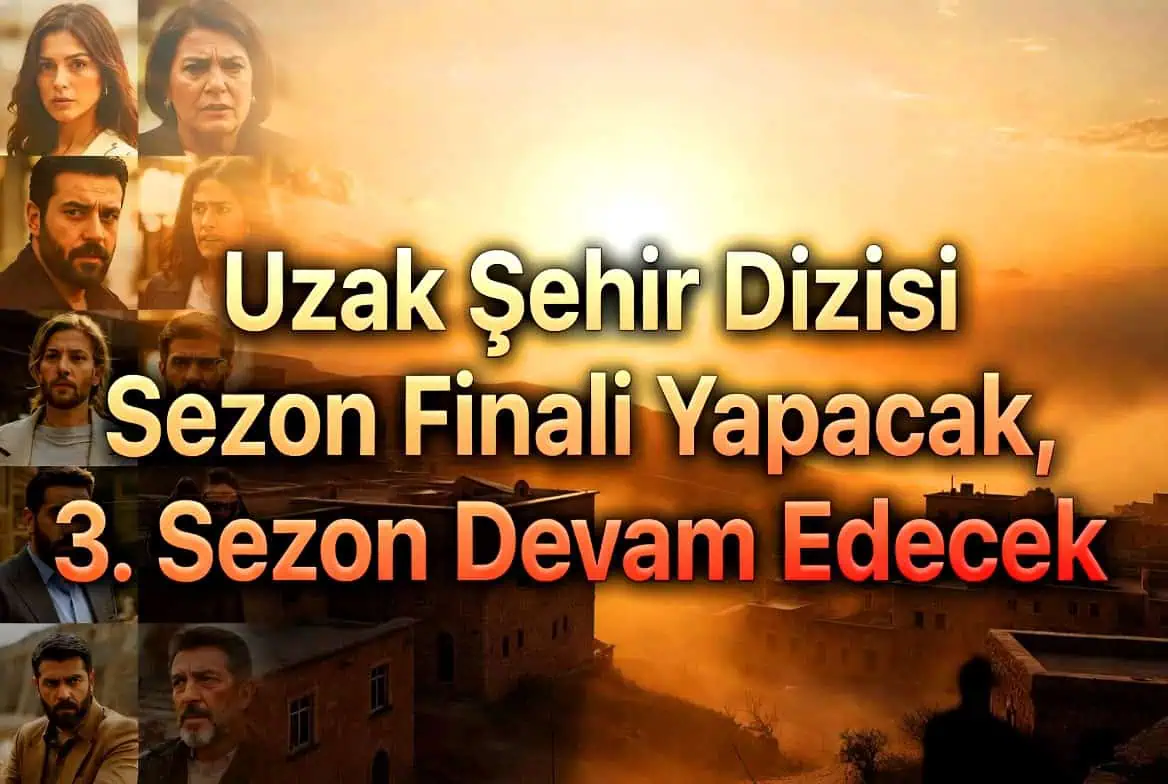 Uzak Şehir Dizisi Sezon Finali Yapacak 3. Sezon Devam Edecek
