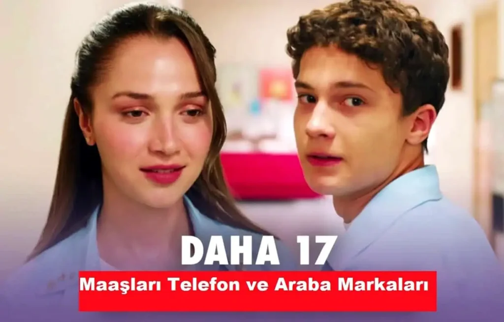 Daha 17 Dizisi Oyuncu Maaşları Telefonları Araba Markaları
