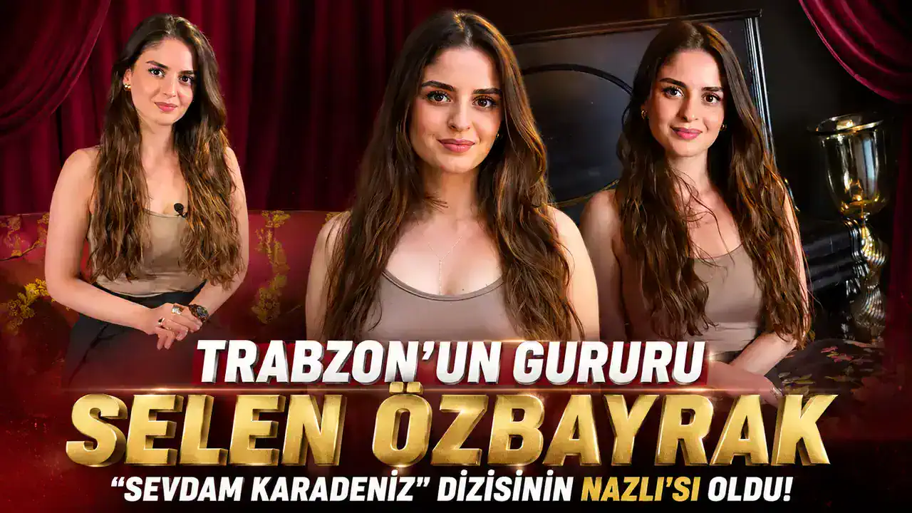 Selen Özbayrak Sevdam Karadeniz dizisinde Nazlı karakterine hayat verecek