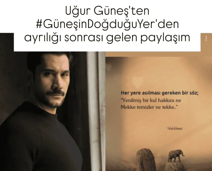 Uğur Güneş Güneşin Doğduğu Yer dizisinden ayrılınca paylaşım yaptı