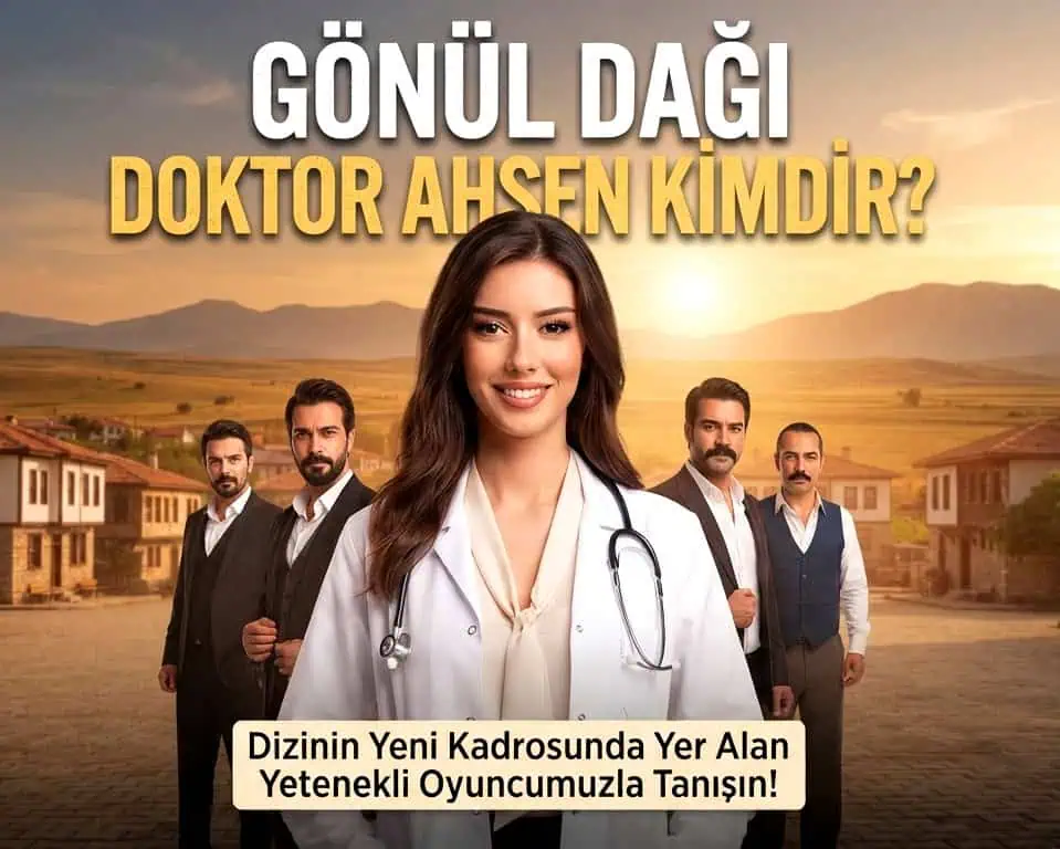 Gönül Dağı Doktor Ahsen Kimdir TÜRKİYE GÜZELİ Mİ