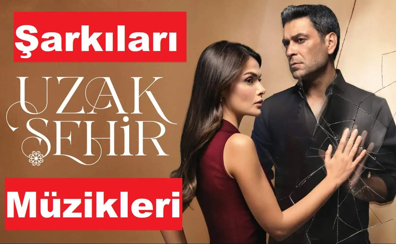 Uzak Şehir Dizisinde Çalan Şarkılar ve Sözleri