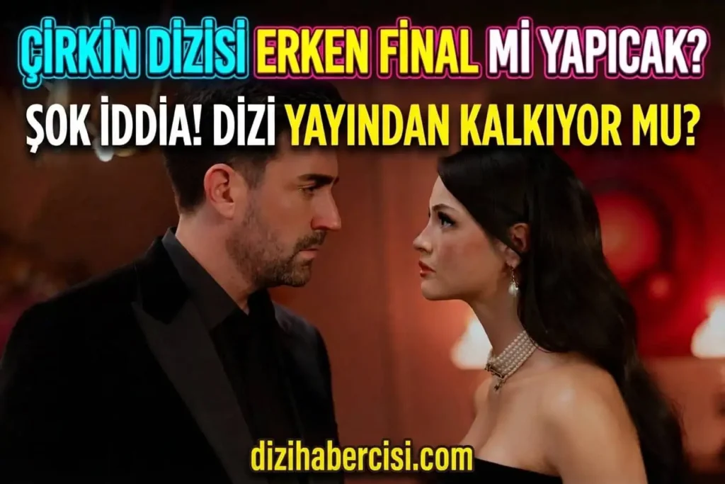 Çirkin Dizisi 2. Sezon Neden İzlenmiyor Final mi Yapacak?