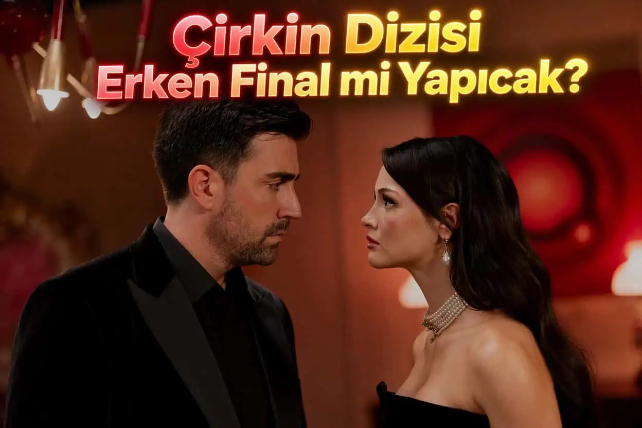 Çirkin Dizisi Finali Ne Zaman erken final haberi doğru mu