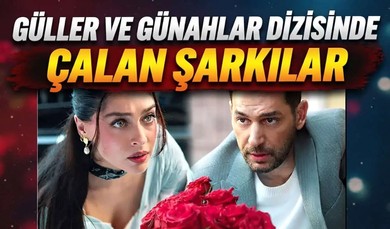 Güller ve Günahlar Dizisinde Çalan Şarkılar Sözleri