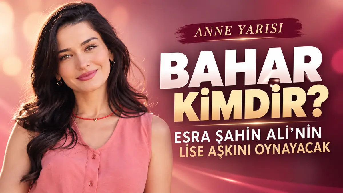 Anne Yarısı Dizisi Bahar karakteri kimdir